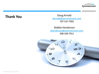 18Confidential © Copyright 2013
Thank You Doug Arnold
darnold@symmetricom.com
707-537-7902
Debbie Henderson
dhenderson@symmetricom.com
408-428-7911
 