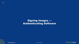 www.timesys.com ©2017 Timesys Corp.
12
Signing Images —
Authenticating Software
 