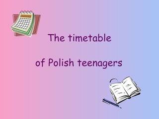 The timetable  of Polish teenagers 
