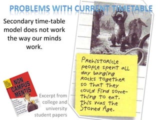 Secondary time-table
model does not work
 the way our minds
       work.




            Excerpt from
             college and
               university
          student papers
 