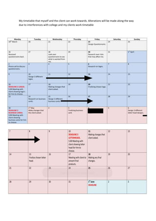 My timetable that myself and the client can work towards. Alterations will be made along the way
due to interferences with college and my clients work timetable
 