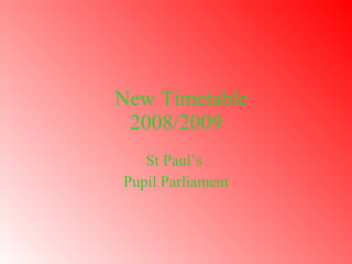 New Timetable 2008/2009 St Paul’s  Pupil Parliament 