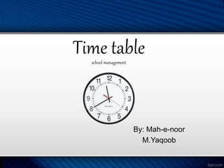 Time tableschool management
By: Mah-e-noor
M.Yaqoob
 