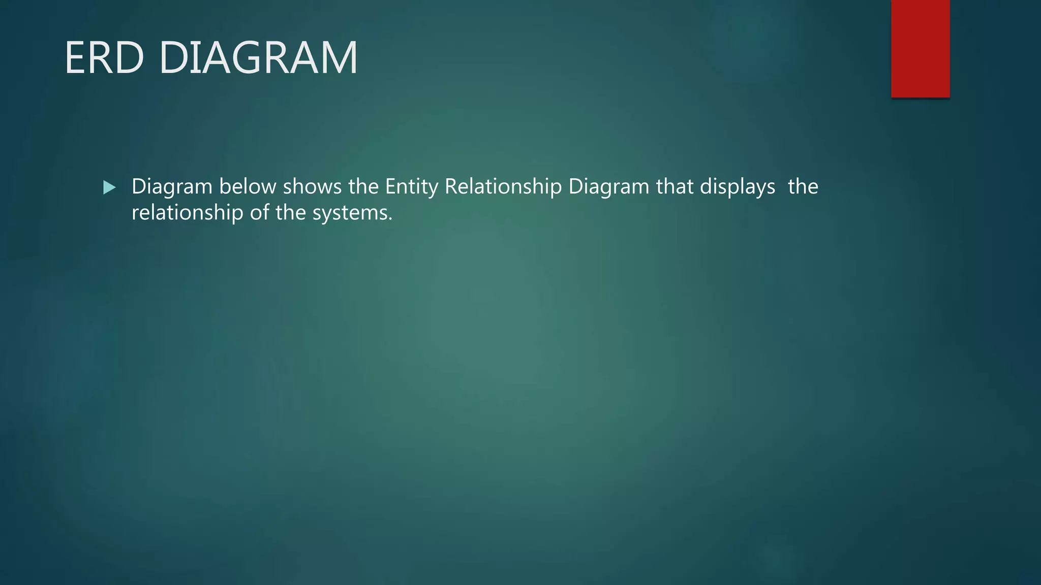 ERD DIAGRAM
 Diagram below shows the Entity Relationship Diagram that displays the
relationship of the systems.
 
