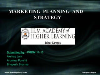 MARKETING PLANNING AND
          STRATEGY




  Submitted by:- PGDM 11-13
  Akshay Jain
  Arunima Purohit
  Bhupesh Sharma

www.themegallery.com          Company Logo
 