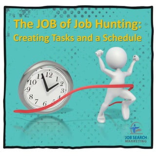 The JOB of Job Hunting:
Creating Tasks and a Schedule
 