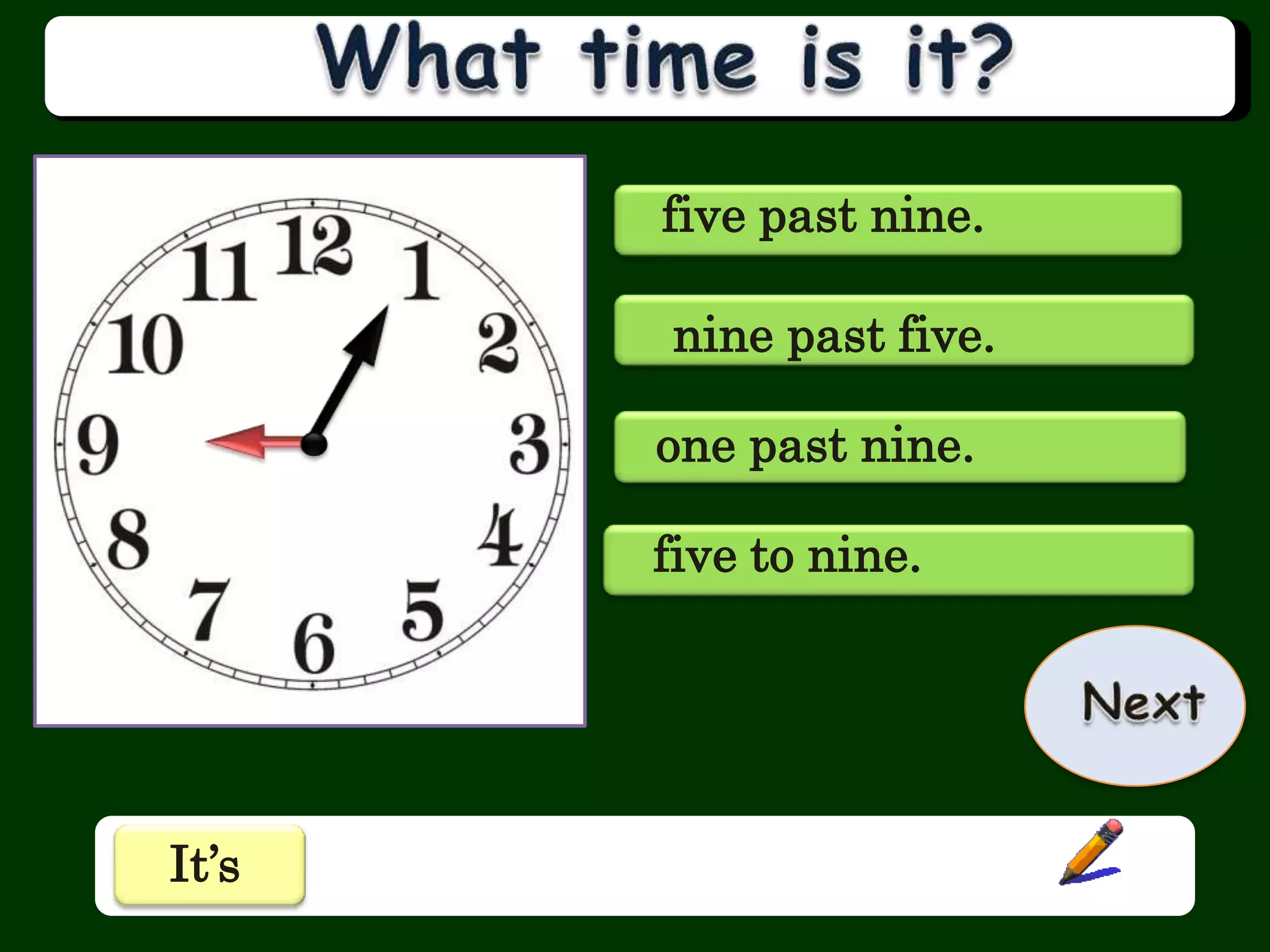 five past nine.
nine past five.
one past nine.
five to nine.
It’s