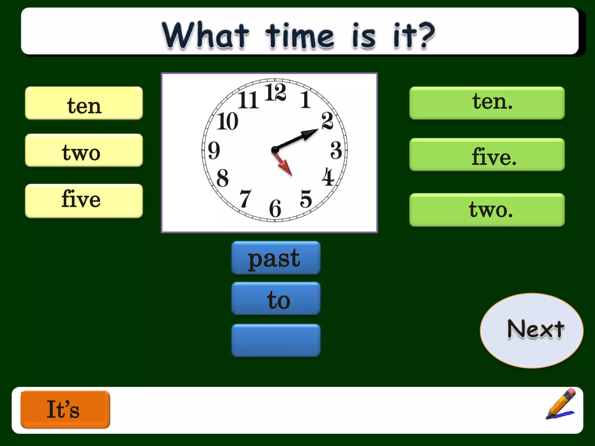 ten ten.
two five.
five two.
past
to
It’s