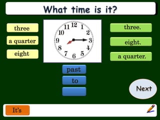 three               three.

a quarter            eight.
 eight             a quarter.

            past
             to



 It’s
 