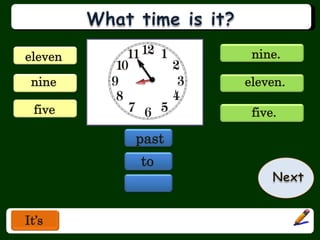 eleven           nine.

 nine           eleven.

 five            five.

         past
         to



It’s
 