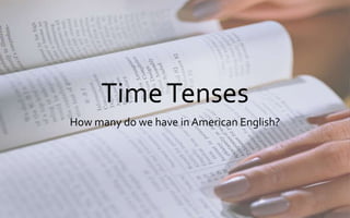 TimeTenses
How many do we have in American English?
 