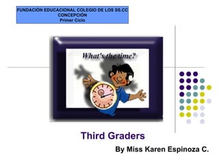 Third Graders By Miss Karen Espinoza C. FUNDACIÓN EDUCACIONAL COLEGIO DE LOS SS.CC CONCEPCIÓN Primer Ciclo 