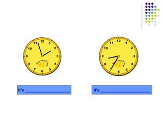 It’s ____________________ It’s ______________________ 