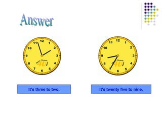 It’s three to two. It’s twenty five to nine. Answer 