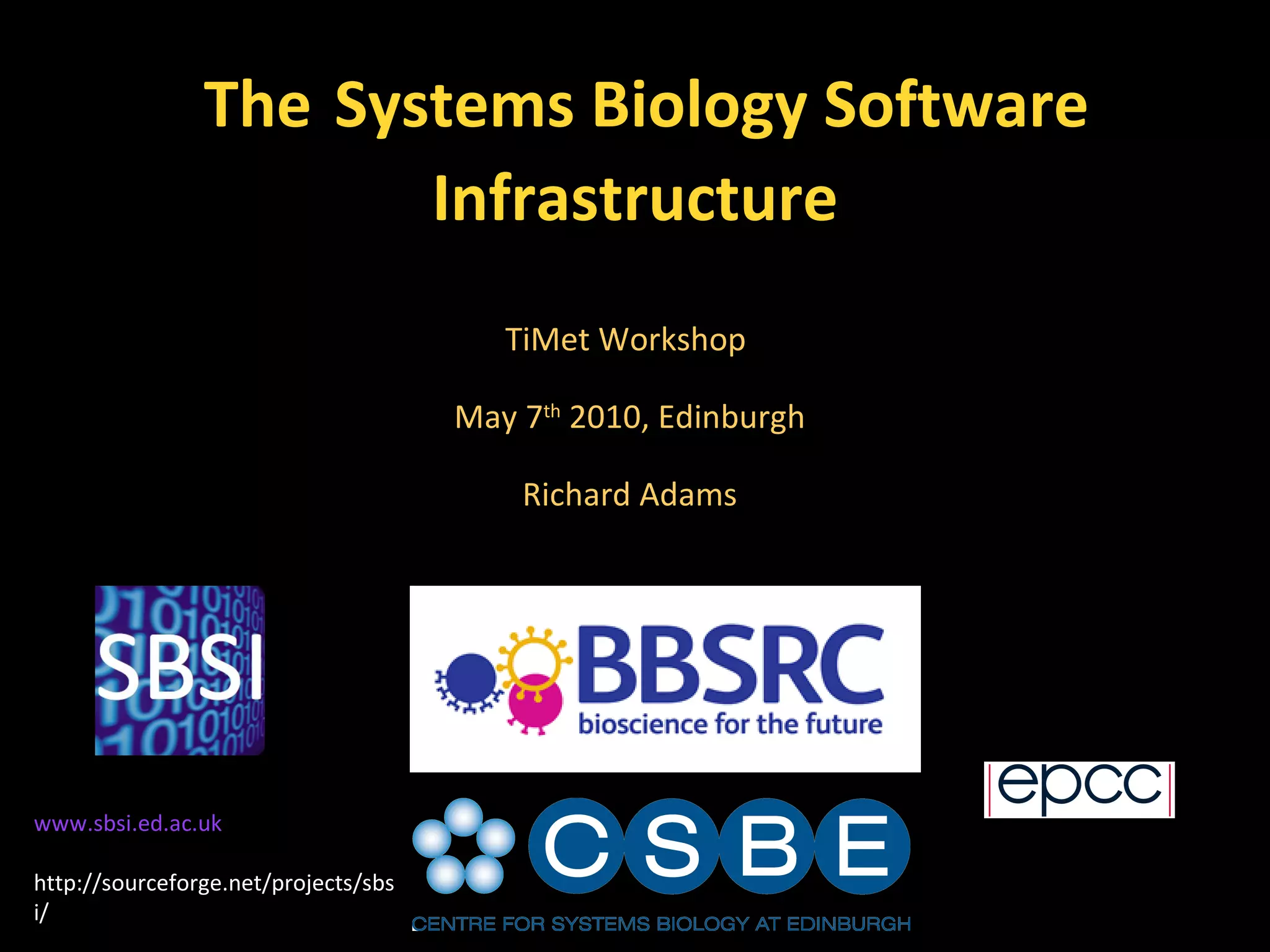 The   Systems Biology Software Infrastructure TiMet Workshop  May 7 th  2010, Edinburgh Richard Adams www.sbsi.ed.ac.uk http://sourceforge.net/projects/sbsi/  