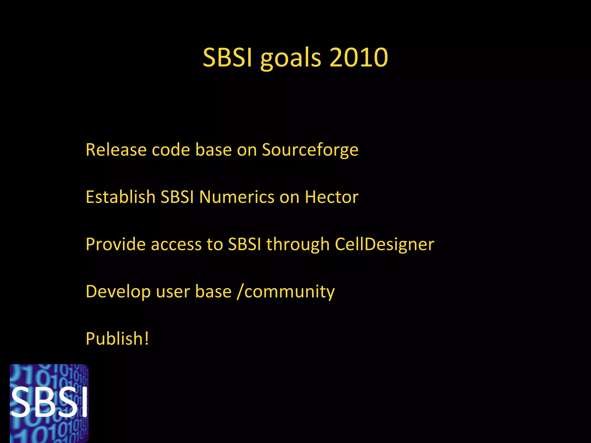 Release code base on Sourceforge Establish SBSI Numerics on Hector Provide access to SBSI through CellDesigner Develop user base /community Publish! SBSI goals 2010 