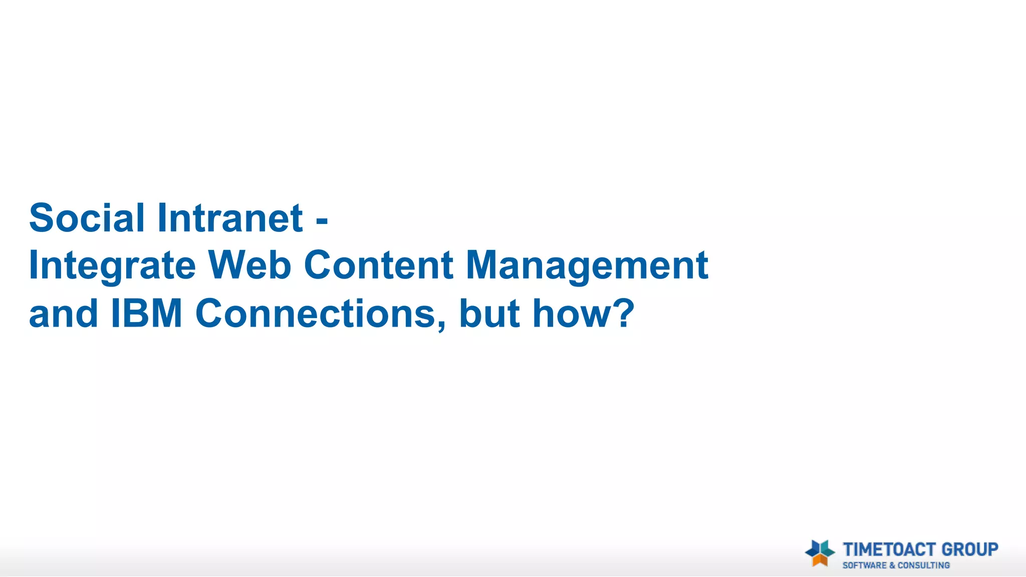 Web CMS Extension for IBM Connections
IBM Connections
Truly
Integrated
User
Experience
!
NEW

Web Content Management Extension
Document Management (CCM, i.e. FileNet 8)

Custom Apps (iWidget, Open Social Gadget, OAuth, …)

 