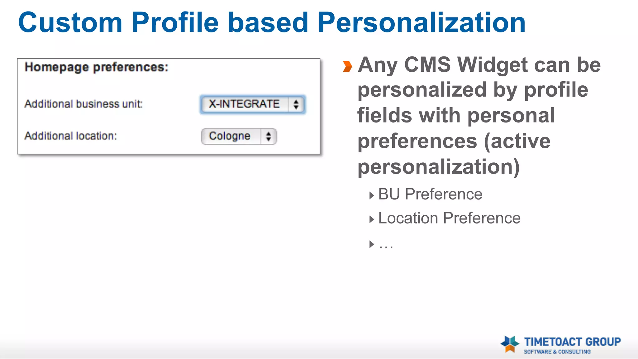 LDAP Profile based Personalization
Any CMS Widget can be
personalized by profile
fields populated by LDAP
(passive personalization)
Team
Division
Business Unit
Language
Region
…

 