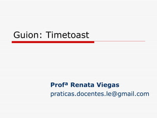 Guion: Timetoast Profª Renata Viegas [email_address] 