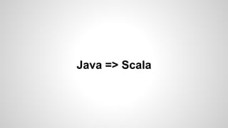Java => Scala 
 