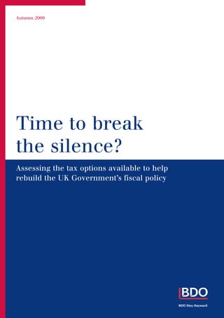 Autumn 2009




Time to break
the silence?
Assessing the tax options available to help
rebuild the UK Government’s fiscal policy
 