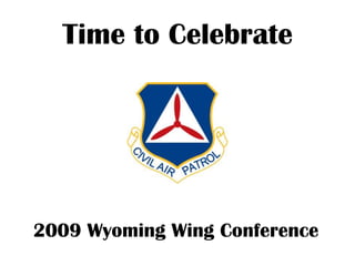 Time to Celebrate 2009 Wyoming Wing Conference 