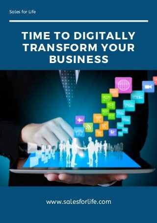 TIME TO DIGITALLY
TRANSFORM YOUR
BUSINESS
Sales for Life
www.salesforlife.com
 