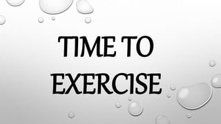 TIME TO
EXERCISE
 