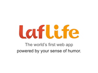 The world’s first web app
powered by your sense of humor.
 