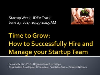 Startup Week: IDEATrack
June 23, 2017, 10:45-11:45 AM
Bernadette Han, Ph.D., Organizational Psychology
Organization Development Consultant, Facilitator,Trainer, Speaker & Coach
 