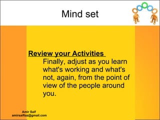 Review your Activities  Finally, adjust as you learn what's working and what's not, again, from the point of view of the p...