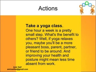 Take a yoga class .  One hour a week is a pretty small step. What's the benefit to others? Well, if yoga relaxes you, mayb...