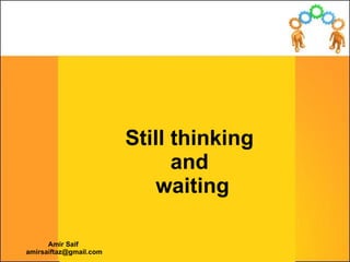 Still thinking  and  waiting 