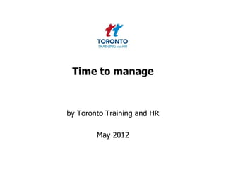 Time to manage



by Toronto Training and HR

        May 2012
 