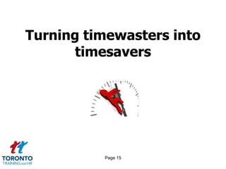 Turning timewasters into
       timesavers




          Page 15
 