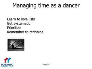 Managing time as a dancer

Learn to love lists
Get systematic
Prioritize
Remember to recharge




                   Page 29
 