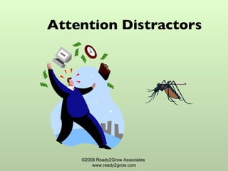 Attention Distractors ©2008 Ready2Grow Associates  www.ready2grow.com 