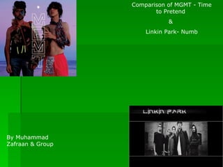 Comparison of MGMT - Time to Pretend  &  Linkin Park- Numb By Muhammad Zafraan & Group 