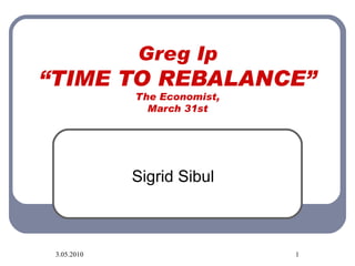 Greg Ip “TIME TO REBALANCE” The Economist, March 31st Sigrid Sibul 