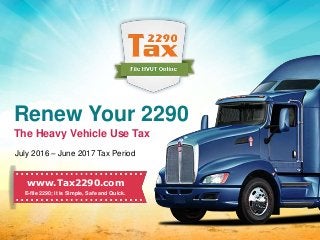 IRS Form 2290
Heavy Vehicle Use Tax
E-file 2290; it is Simple, Safe and Quick.
Renew Your 2290
The Heavy Vehicle Use Tax
www.Tax2290.com
E-file 2290; it is Simple, Safe and Quick.
July 2016 – June 2017 Tax Period
 