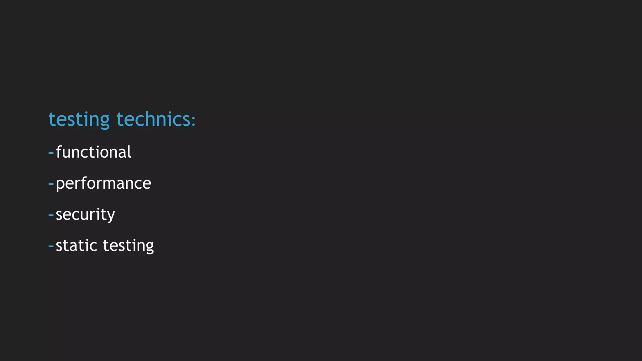 testing technics:
-functional
-performance
-security
-static testing
 
