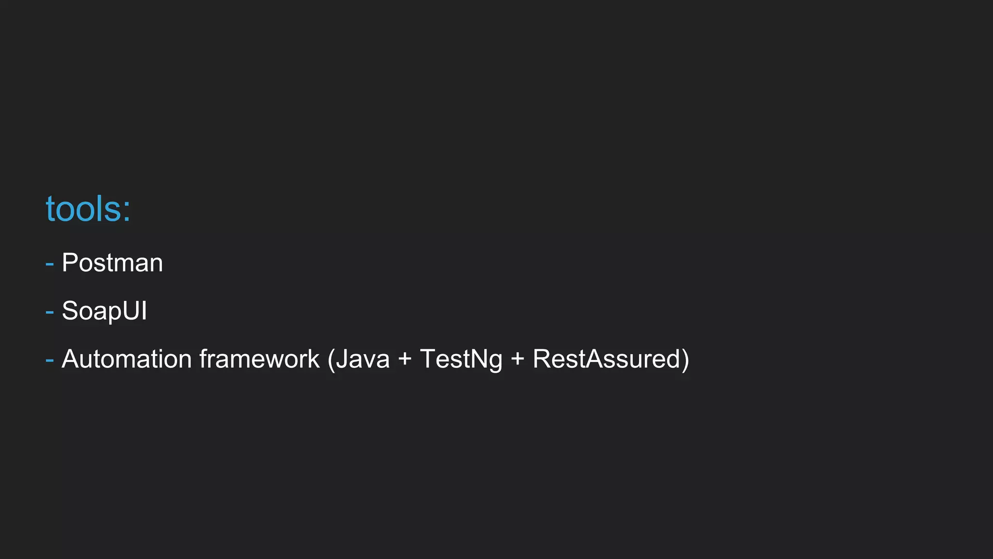 tools:
- Postman
- SoapUI
- Automation framework (Java + TestNg + RestAssured)
 