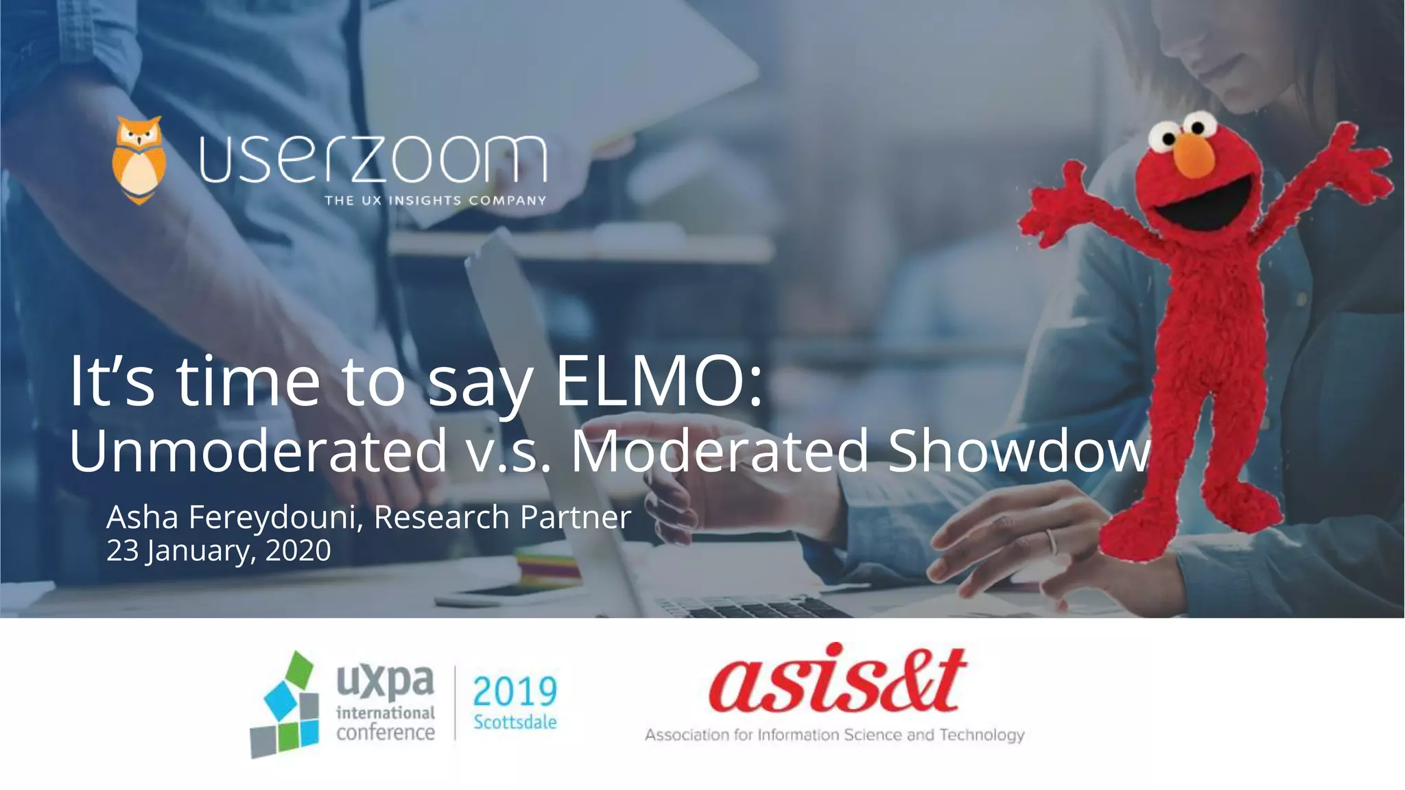 It’s time to say ELMO:
Unmoderated v.s. Moderated Showdown
Asha Fereydouni, Research Partner
23 January, 2020
 
