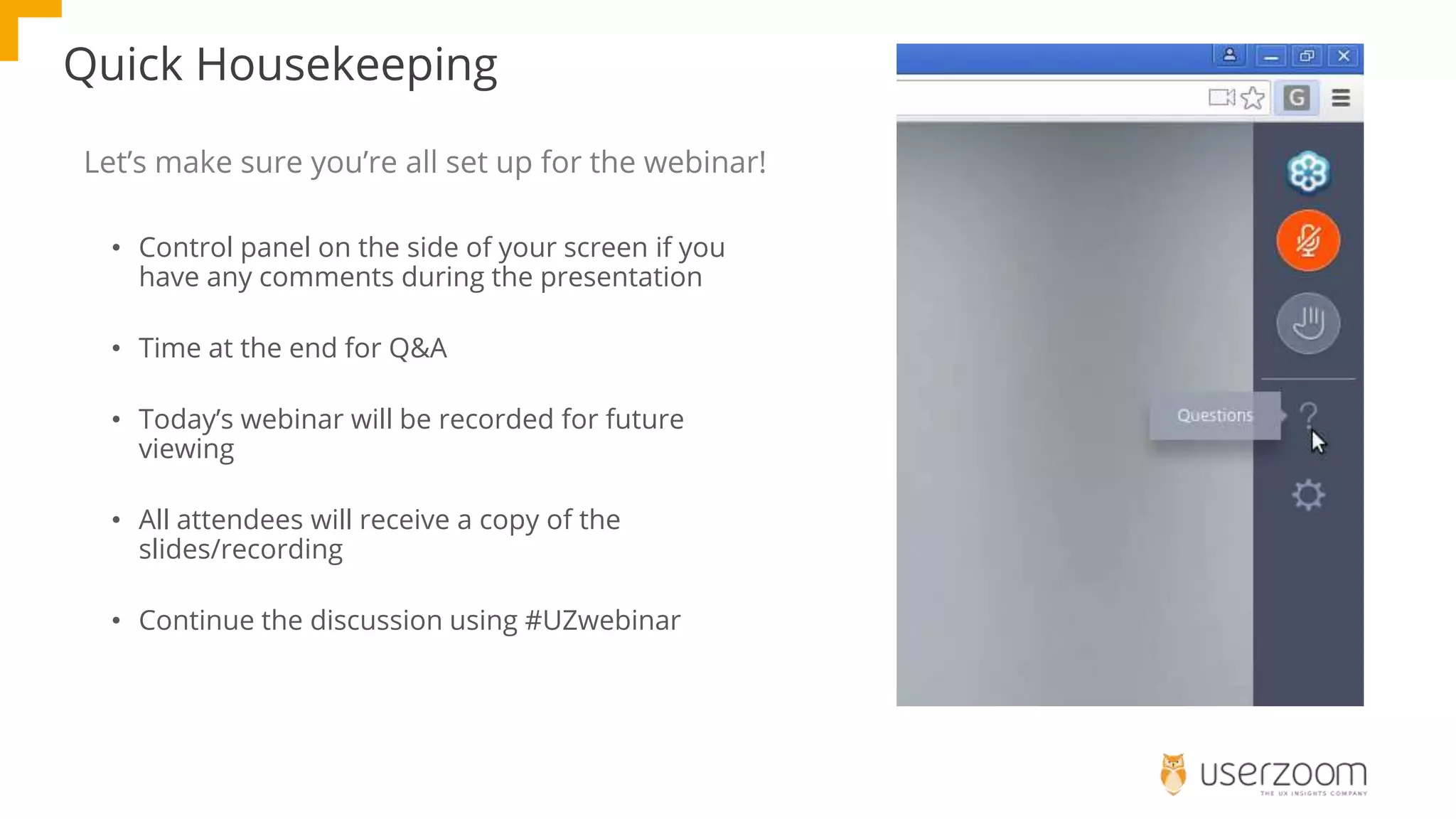 Quick Housekeeping
• Control panel on the side of your screen if you
have any comments during the presentation
• Time at the end for Q&A
• Today’s webinar will be recorded for future
viewing
• All attendees will receive a copy of the
slides/recording
• Continue the discussion using #UZwebinar
Let’s make sure you’re all set up for the webinar!
 