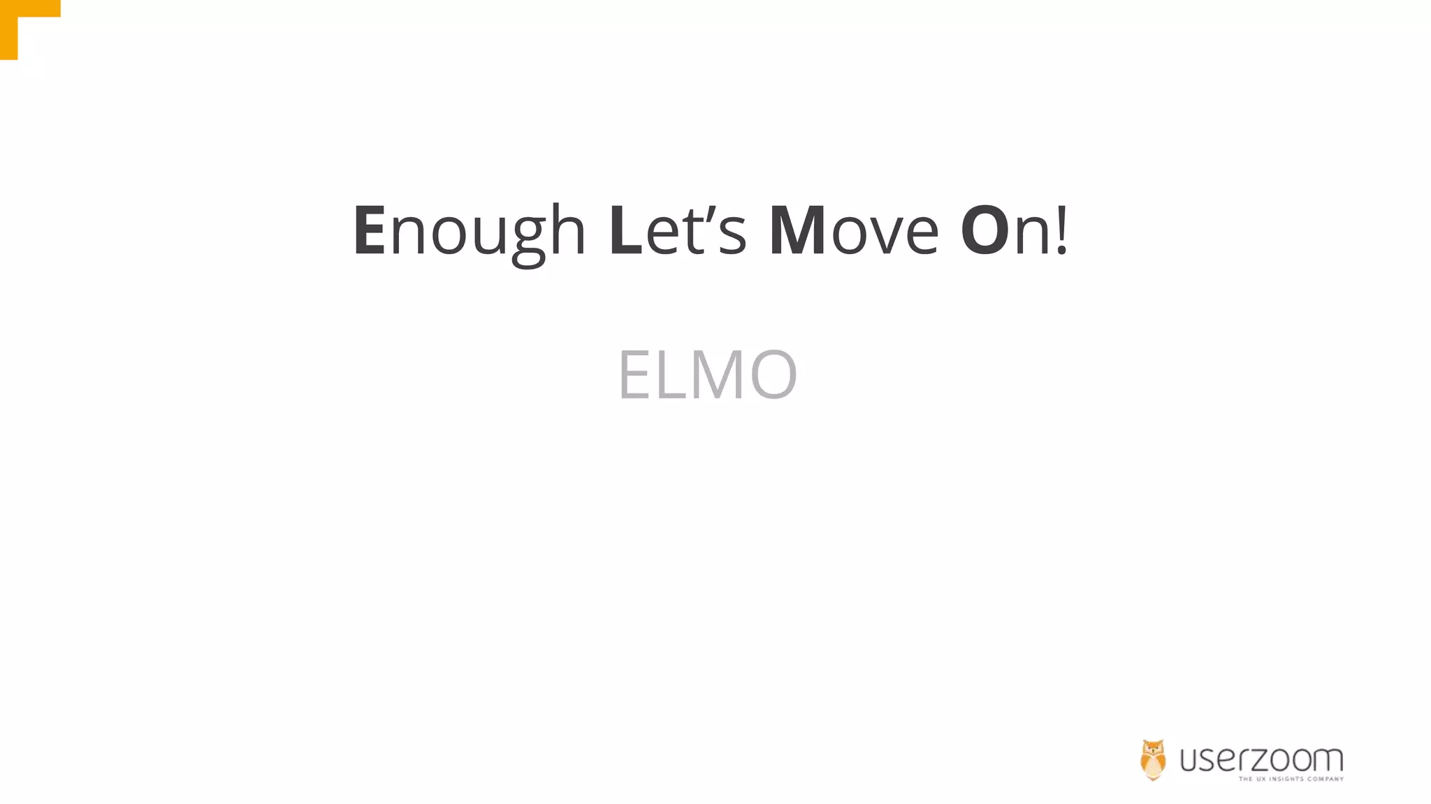 Enough Let’s Move On!
ELMO
 