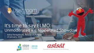 It’s time to say ELMO:
Unmoderated v.s. Moderated Showdown
Asha Fereydouni, Research Partner
23 January, 2020
 