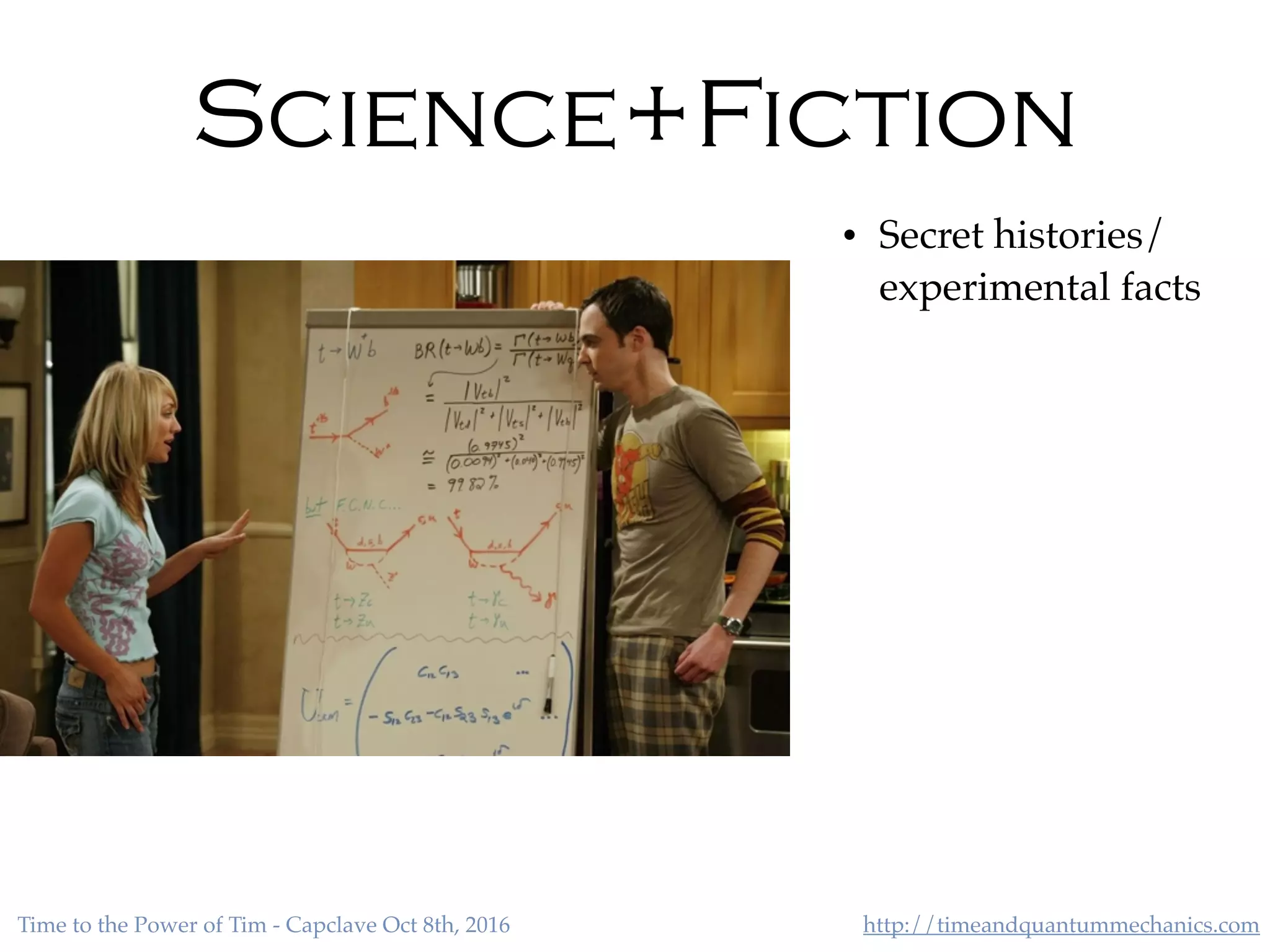 http://timeandquantummechanics.comTime to the Power of Tim - Capclave Oct 8th, 2016
• Secret histories/
experimental facts
Science+Fiction
 