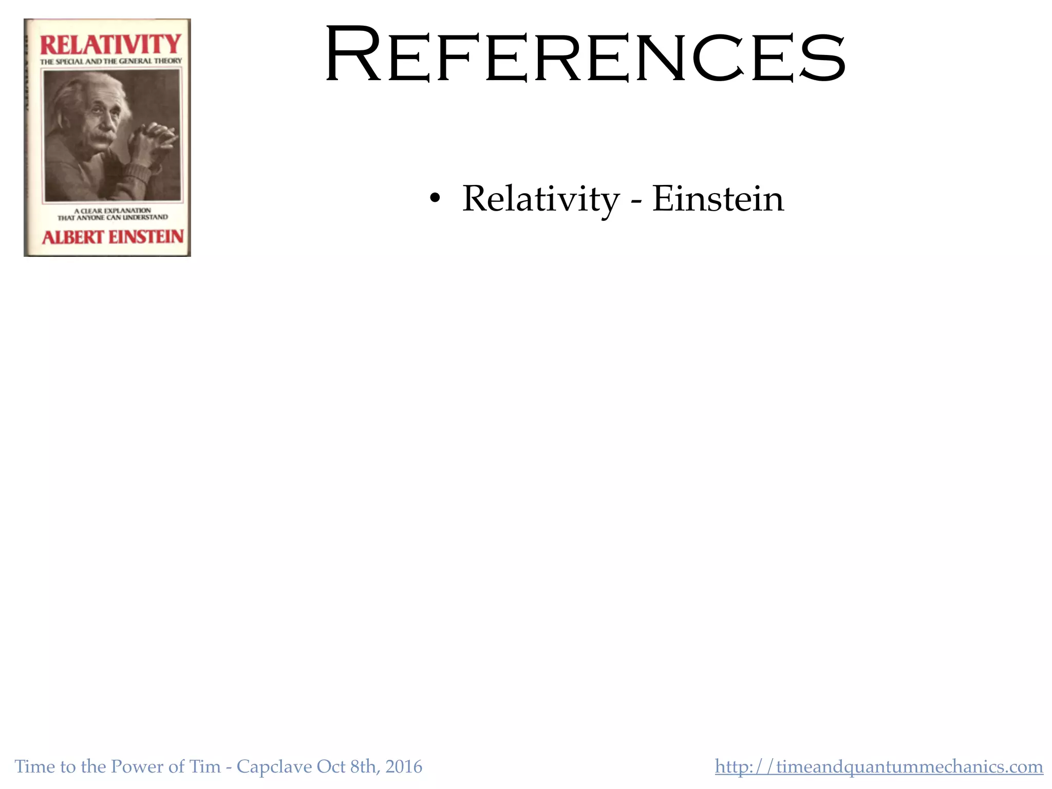 http://timeandquantummechanics.comTime to the Power of Tim - Capclave Oct 8th, 2016
References
• Relativity - Einstein
 