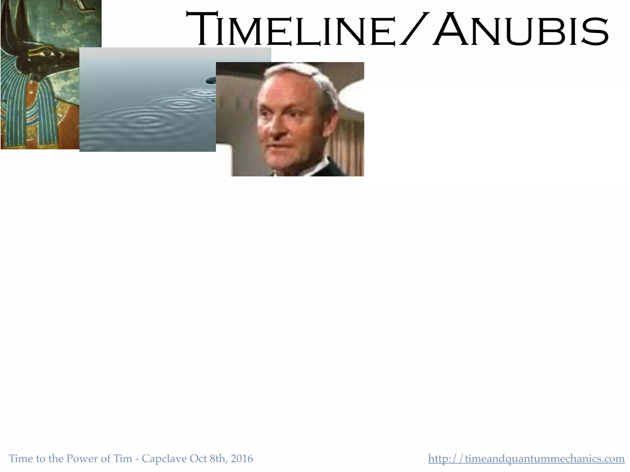 http://timeandquantummechanics.comTime to the Power of Tim - Capclave Oct 8th, 2016
Timeline/Anubis
 