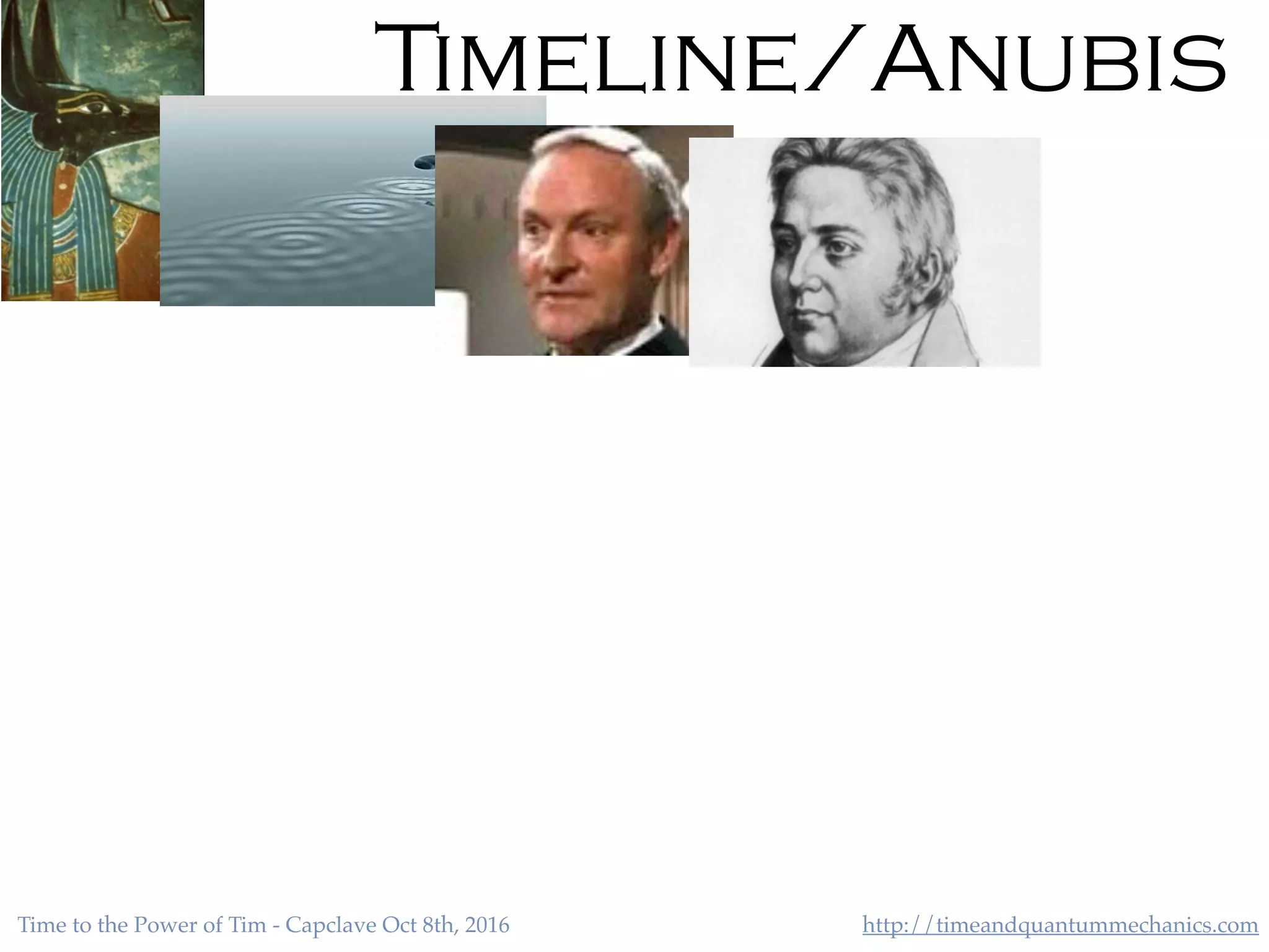 http://timeandquantummechanics.comTime to the Power of Tim - Capclave Oct 8th, 2016
Timeline/Anubis
 